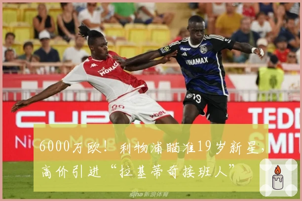 6000万欧！利物浦瞄准19岁新星，高价引进“拉基蒂奇接班人”