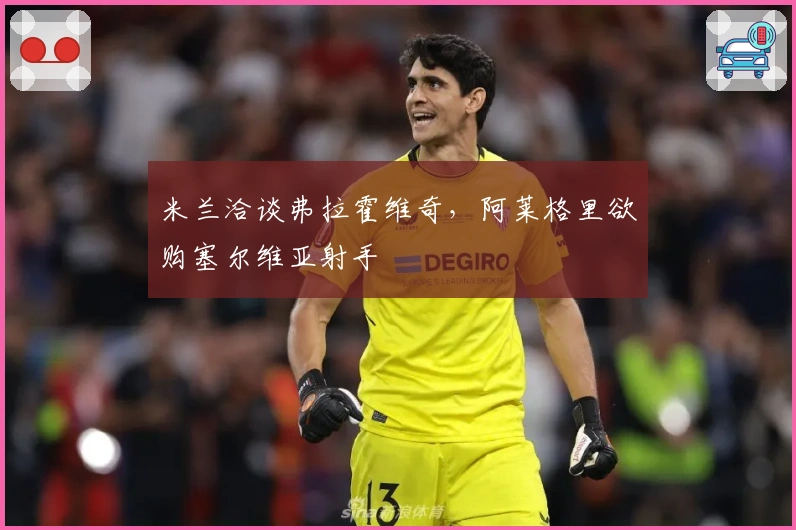 米兰洽谈弗拉霍维奇，阿莱格里欲购塞尔维亚射手