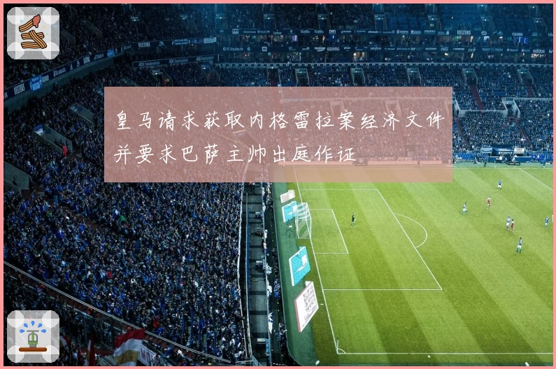 皇马请求获取内格雷拉案经济文件并要求巴萨主帅出庭作证